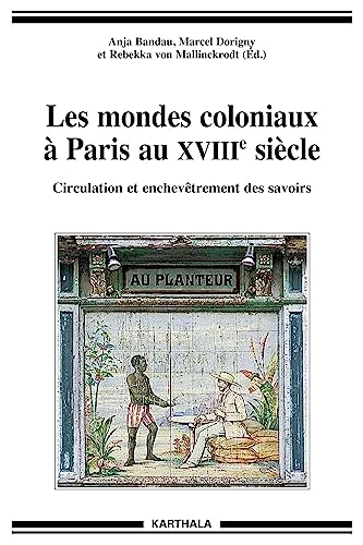 Imagen de archivo de Les Mondes Coloniaux  Paris Au Xviiie Sicle - Circulation Et Enchevtrement Des Savoirs a la venta por Michener & Rutledge Booksellers, Inc.