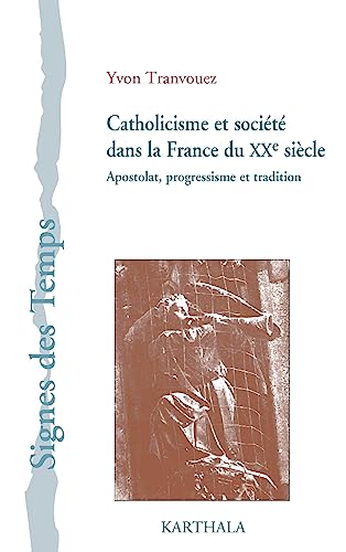Imagen de archivo de Catholicisme Et Socit Dans La France Du Xxe Sicle : Apostolat, Progressisme Et Tradition a la venta por RECYCLIVRE