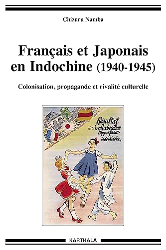 Français et Japonais en Indochine ( 1940-1945 ) . Colonisation, propagande et rivalité culturelle