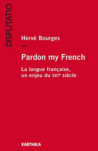 Imagen de archivo de Pardon my French. La langue franaise, un enjeu du XXIe sicle a la venta por secretdulivre