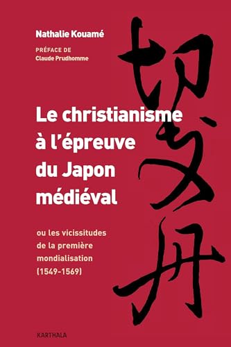 Beispielbild fr Le christianisme  l'preuve du Japon mdival - ou les vicissitudes de la premire mondialisation, 1549-1569 zum Verkauf von Gallix