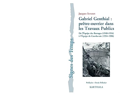 Beispielbild fr Gabriel Genthial : prtre-ouvrier dans les Travaux Publics : De l'Equipe des Barrages (1948-1954)  l'Equipe de Courbevoie (1954-1996) zum Verkauf von Ammareal