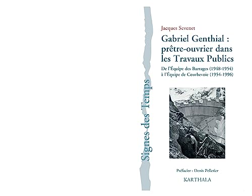 Stock image for Gabriel Genthial : prtre-ouvrier dans les Travaux Publics : De l'Equipe des Barrages (1948-1954)  l'Equipe de Courbevoie (1954-1996) for sale by Ammareal