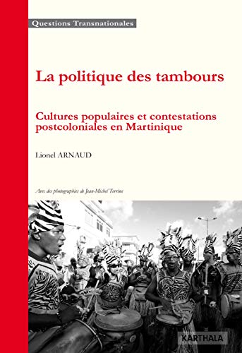Stock image for LA POLITIQUE DES TAMBOURS, CULTURES POPULAIRES ET CONTESTATIONS POSTCOLONIALES EN MARTINIQUE for sale by Gallix