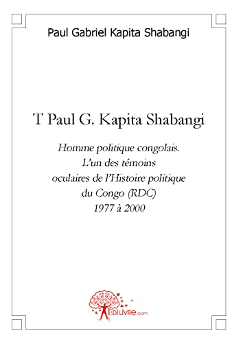 9782812124563: T Paul G. Kapita Shabangi.: Homme politique congolais.L'un des tmoins oculaires de l'histoire politique du Congo (RDC)1977  2000