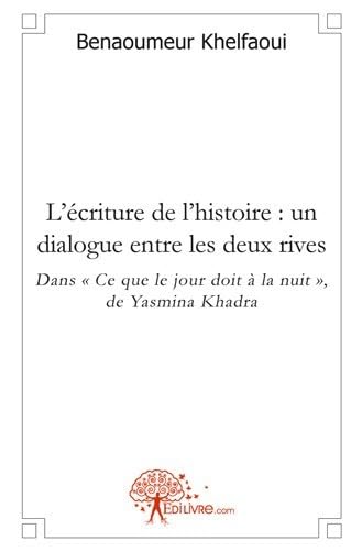 Stock image for l'criture de l'histoire ; un dialogue entre les deux rives ; dans "ce que le jour doit  la nuit", de Yasmina Khadra for sale by Chapitre.com : livres et presse ancienne