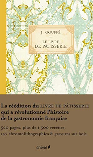 Le livre de pâtisserie, le Gouffé - Plus de 1500 recettes - 147 chromolithographies & gravures su...