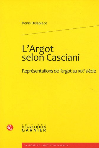 Beispielbild fr L'Argot Selon Casciani: Representations de l'Argot Au Xixe Siecle (Classiques de L'Argot Et Du Jargon) (French Edition) zum Verkauf von Gallix