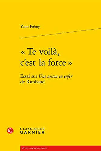 9782812400759: Te voil, c'est la force.: Essai sur Une saison en enfer de Rimbaud