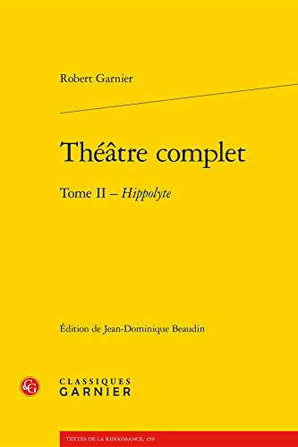 Theatre Complet: Tome II - Hippolyte (Textes de La Renaissance) (French Edition) (9782812400766) by Garnier, Robert