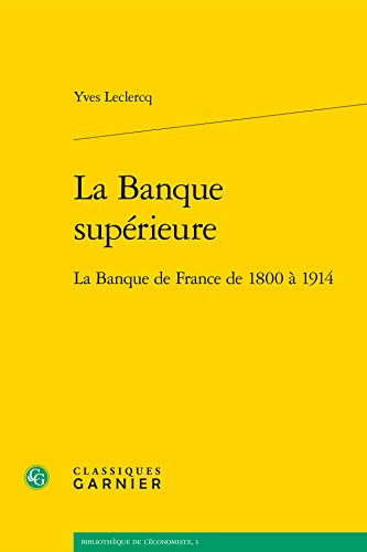 9782812401213: La banque superieure - la banque de France de 1800 a 1914: LA BANQUE DE FRANCE DE 1800  1914 (Bibliothque de l'conomiste)