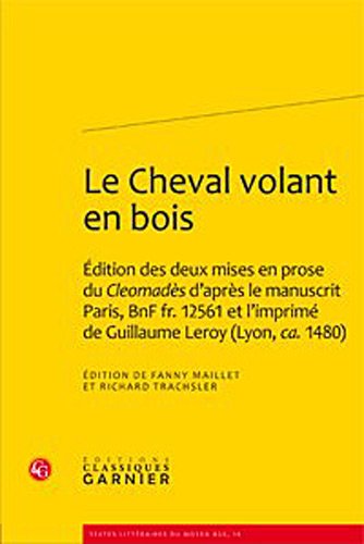 9782812401343: Le Cheval volant en bois: Edition des deux mises en prose du Cleomads d'aprs le manuscrit Paris, BnF fr. 12561 et l'imprim de Guillaume Leroy (Lyon, ca. 1480) (Textes Litteraires Du Moyen Age)