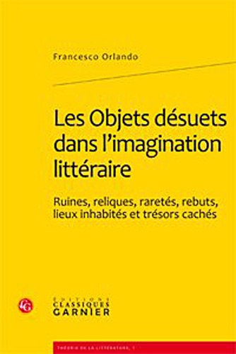 Stock image for Les objets dsuets dans l'imagination littraire: Ruines, reliques, rarets, rebuts, lieux inhabits et trsors cachs, avec un dpliant hor for sale by Ammareal