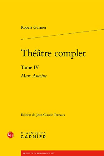 Stock image for Theatre Complet: Tome IV - Marc Antoine (Textes de La Renaissance) (French Edition) for sale by Gallix
