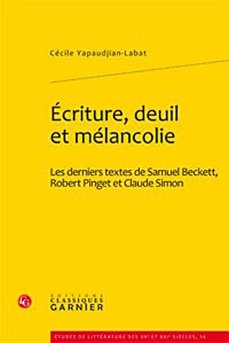 Stock image for Ecriture, Deuil Et Melancolie: Les Derniers Textes De Samuel Beckett, Robert Pinget Et Claude Simon for sale by Revaluation Books