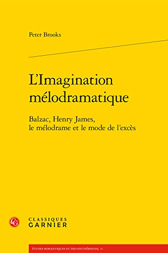 L'imagination Melodramatique: Balzac, Henry James, Le Melodrame Et Le Mode De L'exces (Etudes romantiques et dix-neuviemistes, 11) (French Edition) (9782812402005) by Brooks, Peter