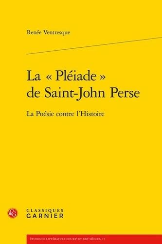 9782812402241: La "Pliade" de Saint-John Perse: La posie contre l'histoire: 15 (Etudes De Litterature Des Xxe Et Xxie Siecles)