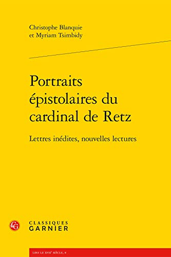 Portraits epistolaires du cardinal de Retz: Lettres inedites, nouvelles lectures. [Subtitle]: (Li...