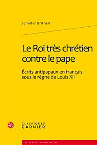 Beispielbild fr Le Roi Tres Chretien Contre Le Pape: Ecrits Antipapaux En Francais Sous Le Regne de Louis XII (Textes de La Renaissance) (French Edition) zum Verkauf von Gallix