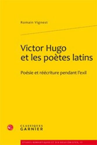 9782812402852: Victor Hugo et les potes latins: Posie et rcriture pendant l'exil: 17 (Etudes Romantiques Et Dix-neuviemistes)