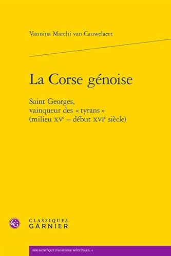 9782812402999: La Corse gnoise: Saint Georges, vainqueur des  tyrans  (milieu XVe - dbut XVIe sicle)