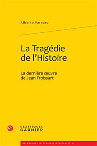 Beispielbild fr La Tragedie de L'Histoire: La Derniere Oeuvre de Jean Froissart zum Verkauf von Buchpark