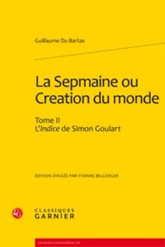 9782812403729: La Sepmaine ou Cration du monde: Tome 2, L'indice de Simon Goulart: Tome II (Textes De La Renaissance)