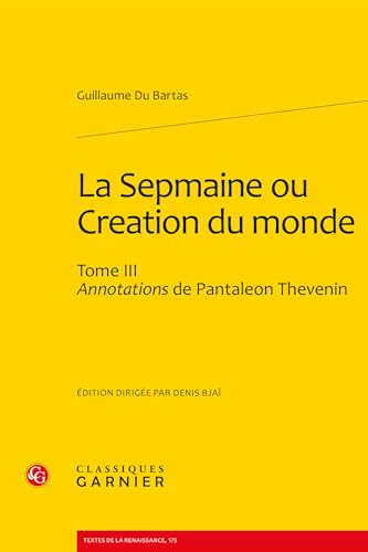 Stock image for La Sepmaine Ou Creation Du Monde. Tome III: Annotations de Pantaleon Thevenin (Textes de La Renaissance) (French Edition) for sale by Gallix