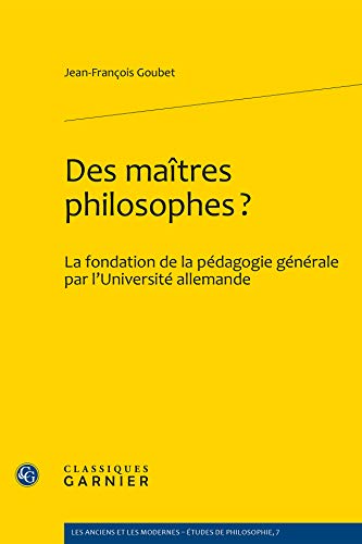 Beispielbild fr Des matres philosophes?: La fondation de la pdagogie gnrale par l'Universit allemande zum Verkauf von Ammareal