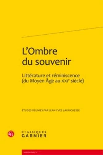 Beispielbild fr L'Ombre du souvenir: Litterature et reminiscence (du Moyen Age au XXIe siecle); (Rencontres #27, Serie Etudes dix-neuviemistes #12) zum Verkauf von J. HOOD, BOOKSELLERS,    ABAA/ILAB