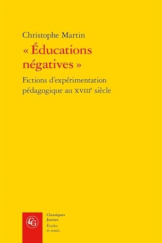 9782812403996: Educations Negatives: Fictions d'Experimentation Pedagogique Au Xviiie Siecle: 1 (Classiques Jaunes)