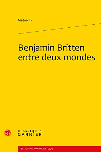 9782812405013: Benjamin Britten Entre Deux Mondes: 15 (Perspectives Comparatistes)