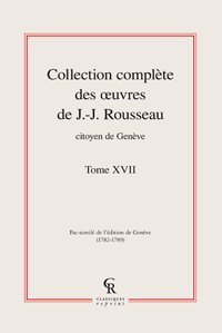 Collection Complete Des Oeuvres de J.-J. Rousseau, Citoyen de Geneve. Tome XVII (Litteratures Francaises Et Francophones) (French Edition) (9782812405624) by Rousseau, Jean-Jacques