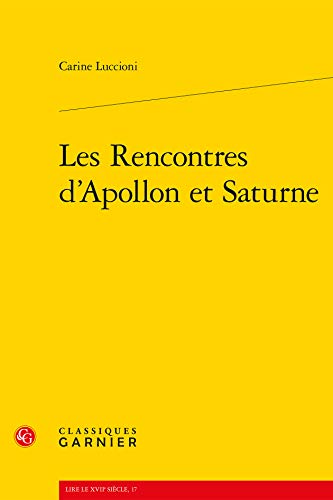 Les Rencontres d'Apollon et Saturne; (Lire le XVIIe Siecle #17, Serie Voix poetiques #3)