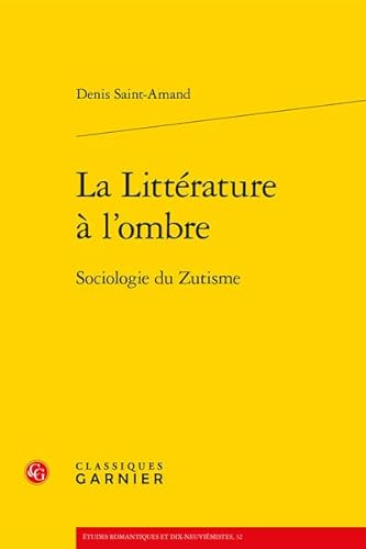 Stock image for La Litterature a L'ombre: Sociologie Du Zutisme (Etudes Romantiques Et Dix-neuviemistes) for sale by Revaluation Books