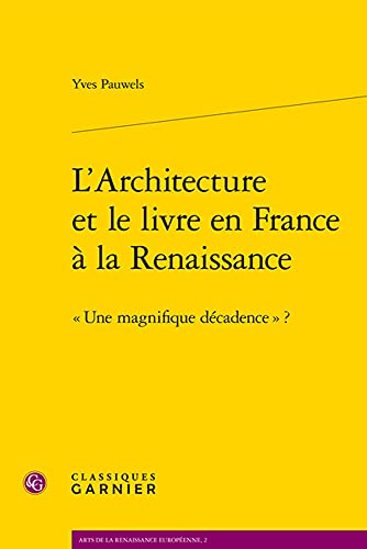 9782812408625: L'architecture et le livre en France a la renaissance - une magnifique decadence ?: " UNE MAGNIFIQUE DCADENCE " ? (Arts De La Renaissance Europeenne)