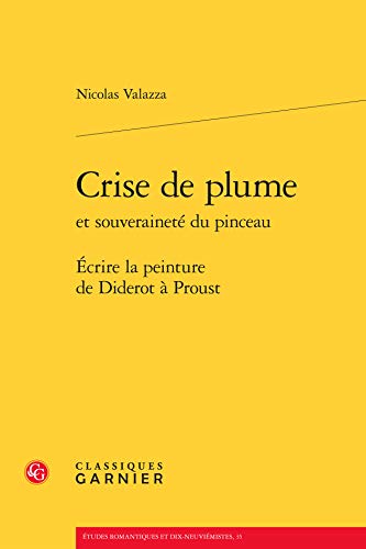 Stock image for Crise de Plume Et Souverainete Du Pinceau: Ecrire La Peinture de Diderot a Proust (Etudes Romantiques Et Dix-Neuviemistes) (French Edition) for sale by Solr Books