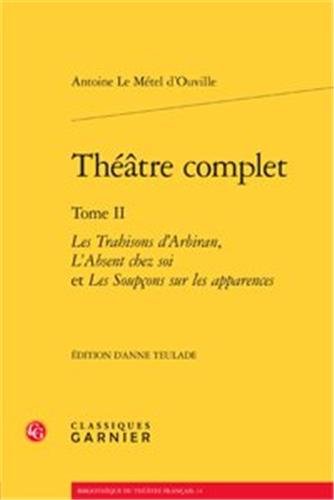 Stock image for Thtre complet: Les Trahisons d'Arbiran, L'Absent chez soi et Les Soupons sur les apparences (Tome II) (Bibliothque du thtre franais, 14) (French Edition) for sale by Gallix