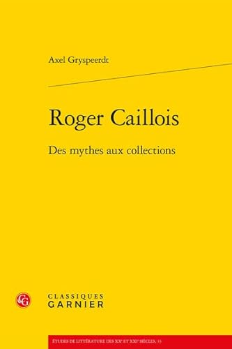 9782812409790: Roger Caillois: Des Mythes Aux Collections: 33 (Etudes de Litterature Des Xxe Et Xxie Siecles)