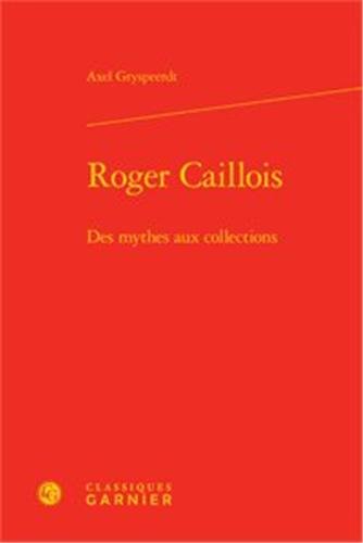 9782812409806: Roger Caillois: Des mythes aux collections