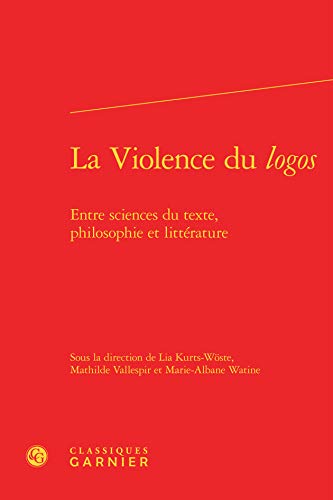 9782812409974: La violence du logos - entre sciences du texte, philosophie et litterature: ENTRE SCIENCES DU TEXTE, PHILOSOPHIE ET LITTRATURE (UNIVERS RHETORIQUE)