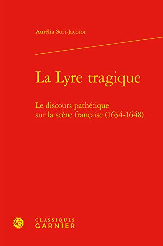 Beispielbild fr La Lyre tragique: Le discours pathtique sur la scne franaise (1634-1648) zum Verkauf von Gallix