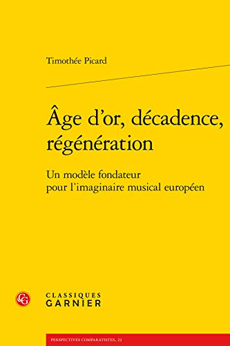 Beispielbild fr ge d'or, dcadence, rgnration ; un modle fondateur pour l'imaginaire musical europen zum Verkauf von Chapitre.com : livres et presse ancienne