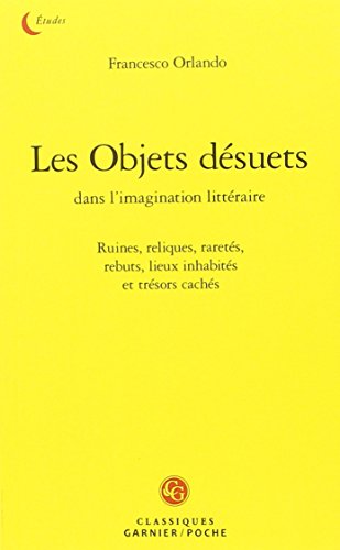 Beispielbild fr les objets dsuets dans l'imagination littraire ; ruines, reliques, rarets, rebuts, lieux inhabits et trsors cachs zum Verkauf von Chapitre.com : livres et presse ancienne