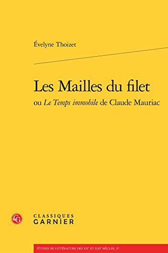 9782812413742: Les Mailles du filet: ou Le Temps immobile de Claude Mauriac: 37 (Etudes De Litterature Des Xxe Et Xxie Siecles)