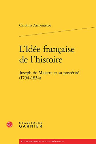 9782812413865: L'Ide franaise de l'Histoire : Joseph de Maistre et sa postrit (1794-1854)