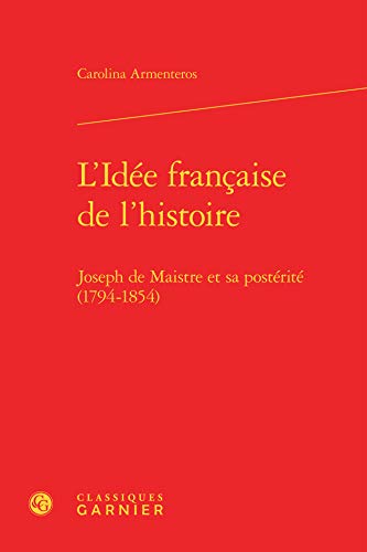 9782812413872: L'Ide franaise de l'histoire: Joseph de Maistre et sa postrit (1794-1854)