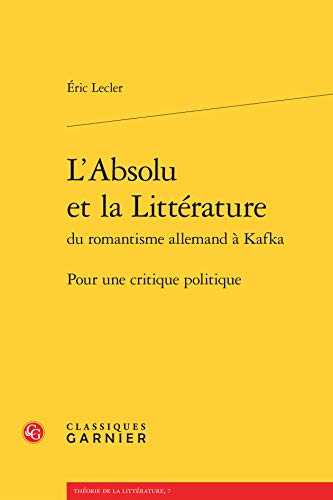 Beispielbild fr L'Absolu Et La Litterature Du Romantisme Allemand a Kafka: Pour Une Critique Politique (Theorie de La Litterature) (French Edition) zum Verkauf von Gallix