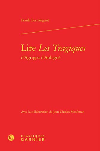 9782812417597: Lire Les Tragiques d'Agrippa d'Aubigne (Etudes et essais sur la Renaissance, 102)