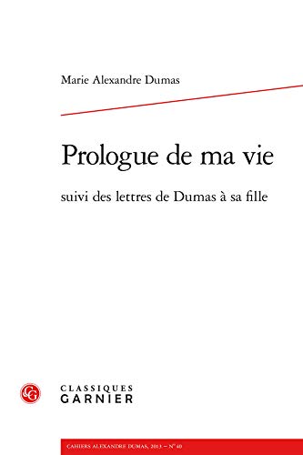 9782812417900: Cahiers Alexandre Dumas: Prologue de ma vie suivi des lettres de Dumas  sa fille (2013) (2013, n 40)